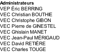 Administrateurs VEP Éric BERRING VEC Christian BOUTHIE VEC Christophe GIBON VEC Pierre de GINESTEL VEC Ghislain MANET VEC Jean-Paul MÉRIGAUD VEC David RETIÈRE VEC Charles TOUGE