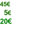 45€   5€ 20€