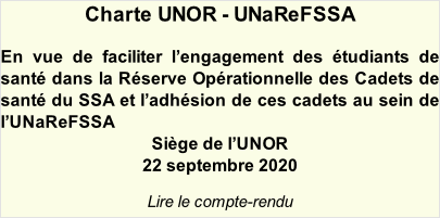 Charte UNOR - UNaReFSSA   En vue de faciliter l’engagement des étudiants de santé dans la Réserve Opérationnelle des Cadets de santé du SSA et l’adhésion de ces cadets au sein de l’UNaReFSSA Siège de l’UNOR  22 septembre 2020  Lire le compte-rendu