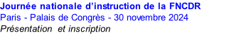 Journée nationale d’instruction de la FNCDR Paris - Palais de Congrès - 30 novembre 2024 Présentation  et inscription