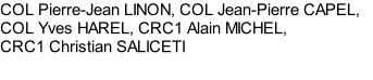 COL Pierre-Jean LINON, COL Jean-Pierre CAPEL, COL Yves HAREL, CRC1 Alain MICHEL,  CRC1 Christian SALICETI